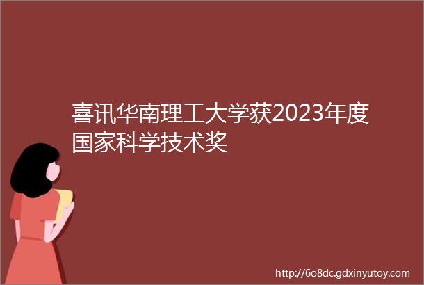 喜讯华南理工大学获2023年度国家科学技术奖